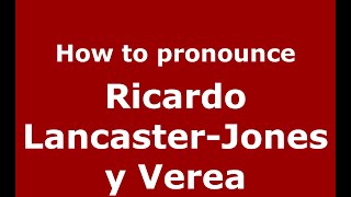 How to pronounce Ricardo Lancaster-Jones Y Verea