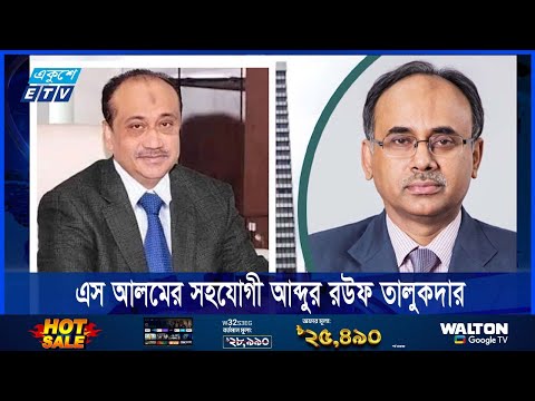 ব্যাংক লুটপাটে এস আলমের সহযোগী সাবেক গভর্নর আব্দুর রউফ তালুকদার