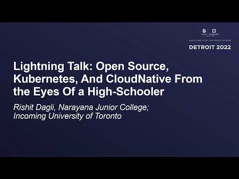Lightning Talk: Open Source, Kubernetes, And CloudNative From the Eyes Of a High-Sch... Rishit Dagli
