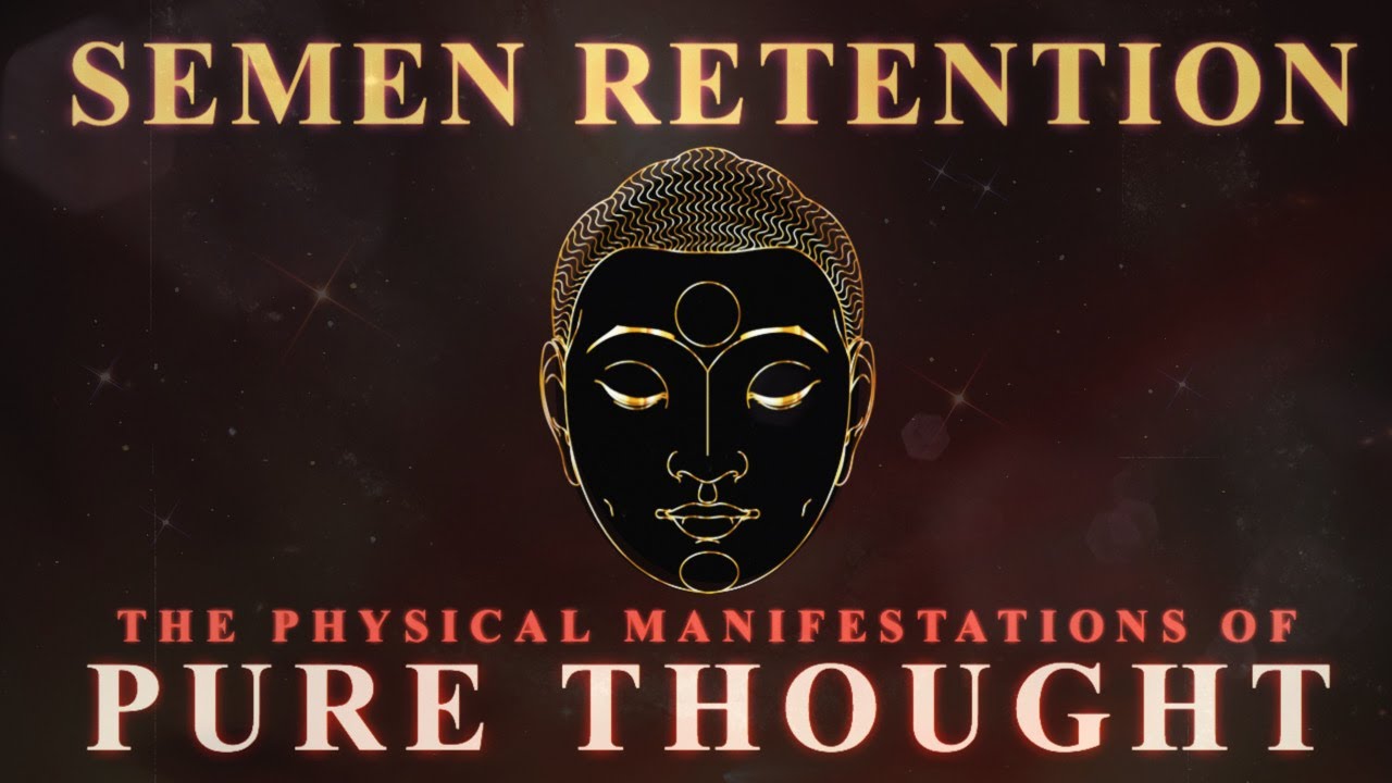 Semen Retention | Physical Manifestations Of Pure Thought