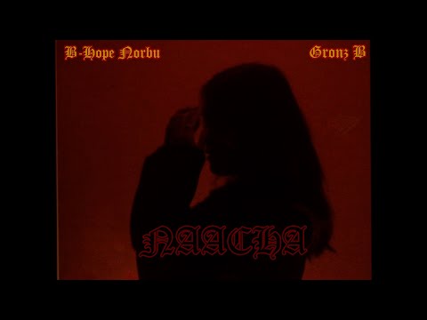 B-hope Norbu & Gronz B - "NAACHA" ||LUST LOVE MIXTAPE|| (OFFICIAL MUSIC VIDEO) (prod by metrica)