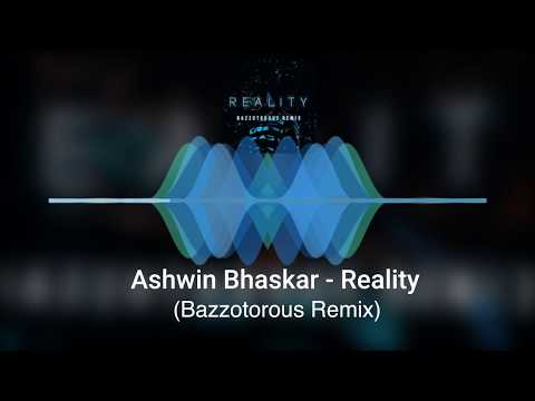 Ashwin Bhaskar - Reality (Bazzotorous Remix)