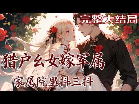 【完结】💕《猎户幺女嫁军区，家属院里抖三抖》 猎户家的幺女姜时玥重生了。 一把弯弓，一把匕首，柔情惬意猎户女不会，武力值倒是杠杠滴。 后来，戳穿渣男脸皮的姜时玥，转身便同意了娃娃亲对象的求娶。