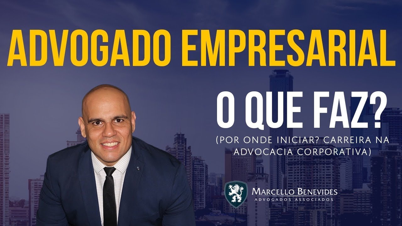Advogado empresarial, o que faz? (Por onde iniciar? Carreira na Advocacia Corporativa)