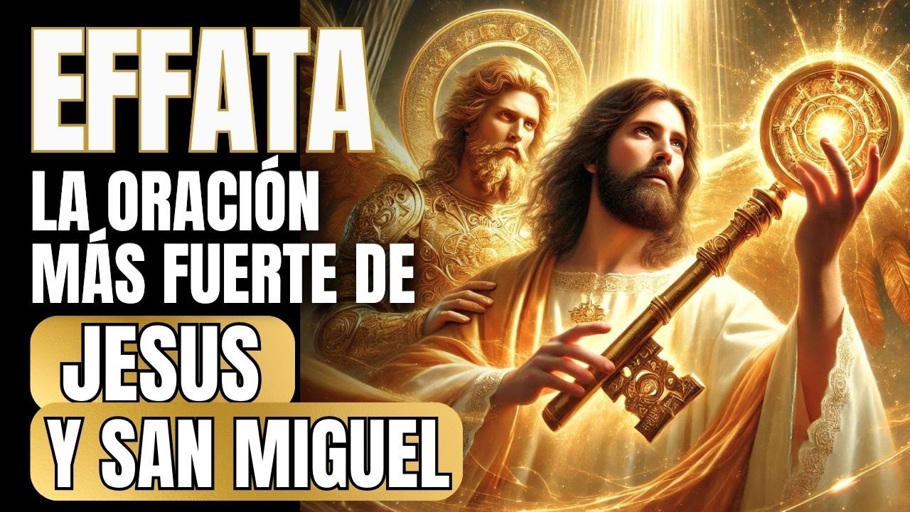🟠 EFFATA: LA ORACIÓN MÁS FUERTE DE JESÚS Y SAN MIGUEL.