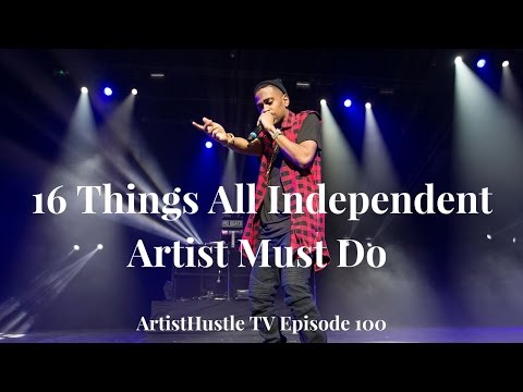 16 Things All Independent Artist Must Do | ArtistHustle TV Episode 100