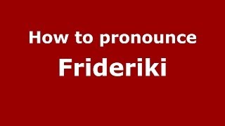 How to pronounce Frideriki