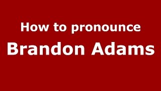 How to pronounce Brandon Adams