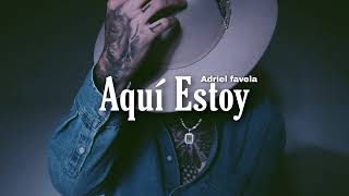 Aquí Estoy - Adriel Favela ft Fuerza Regida