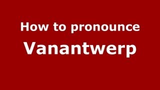 How to pronounce Vanantwerp