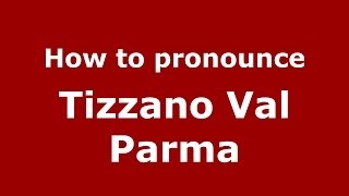 How to pronounce Tizzano Val Parma