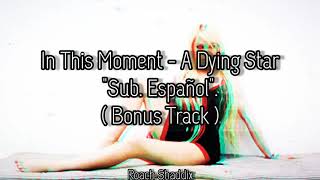 In This Moment - A Dying Star. &#39;&#39;Sub. Español&#39;&#39;. ( Bonus Track ).