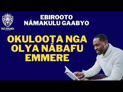 OKULOOTA NGA OLYA EMMERE NÓMUNTU EYAFA EDDA - EBIROOTO NÁMAKULU GAABYO