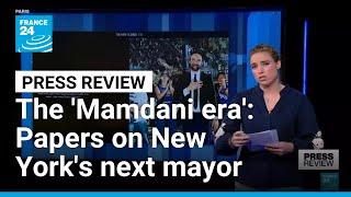 'The Mamdani era begins': Papers react to election of next New York mayor • FRANCE 24 English