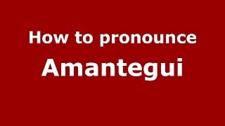 How to pronounce Amantegui