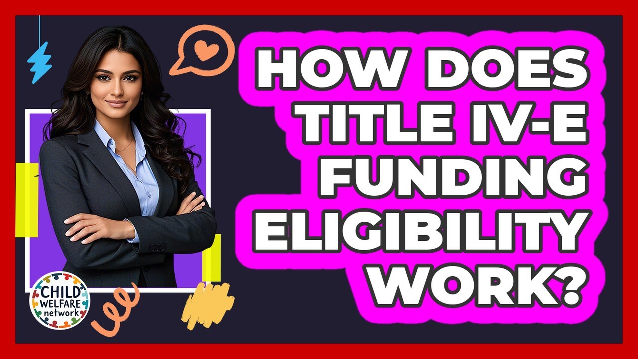 How Does Title IV-E Funding Eligibility Work? - Child Welfare Network