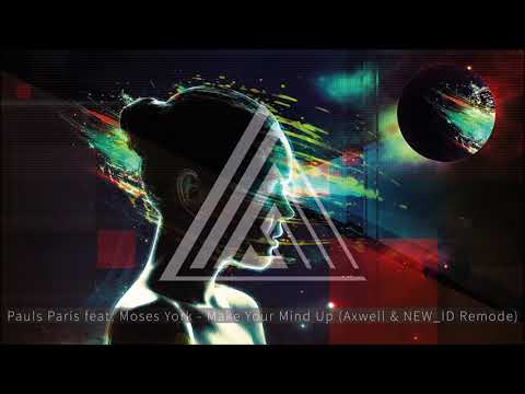 Pauls Paris feat. Moses York - Make Your Mind Up (Axwell & NEW_ID Remode)