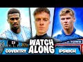 COVENTRY CITY VS IPSWICH TOWN | MASSIVE WATCHALONG With Conor