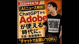 2026年8月7日【AIニュース解説】ChatGPTからAdobeが使える時代に。写真・動画編集も「チャットでお願い」でOKに！