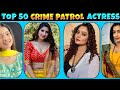 Top 50 Crime Patrol Actress List Crime Patrol Star Cast Part 4 Collection