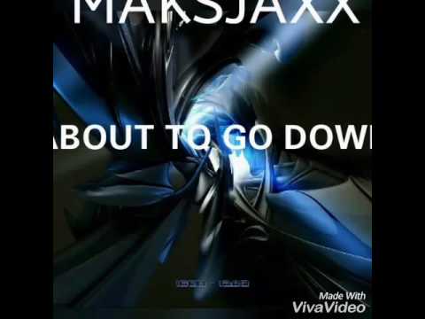 MAKSJAXX-ABAUT TO GO DOWN (original music)