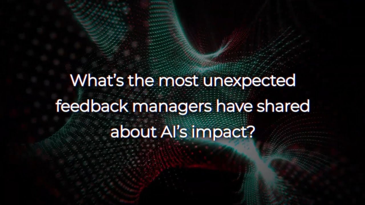 What’s the most unexpected feedback managers have shared about AI’s impact?