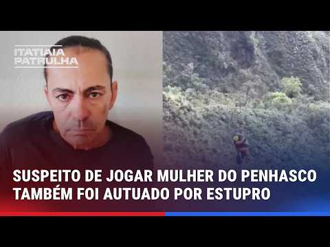 SUSPEITO CONFESSO DE JOGAR MULHER DO PENHASCO TAMBÉM FOI AUTUADO POR ESTUPRO