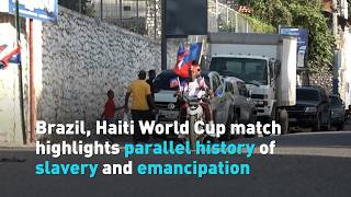 Brazil, Haiti World Cup match highlights parallel history of slavery and emancipation