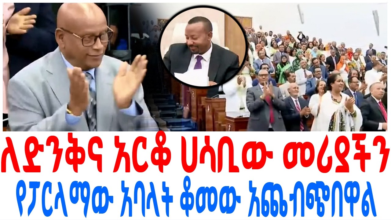 ለድንቅና አርቆ ሀሳቢው መሪያችን የፓርላማው አባላት ቆመው አጨብጭበዋል
