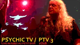 PSYCHIC TV /  PTV 3 LIVE IN PARIS AU PETIT BAIN LE 23 MAI 2016