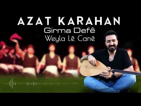 AZAT KARAHAN - GIRMA DEFÊ / WEYLA LÊ CANÊ