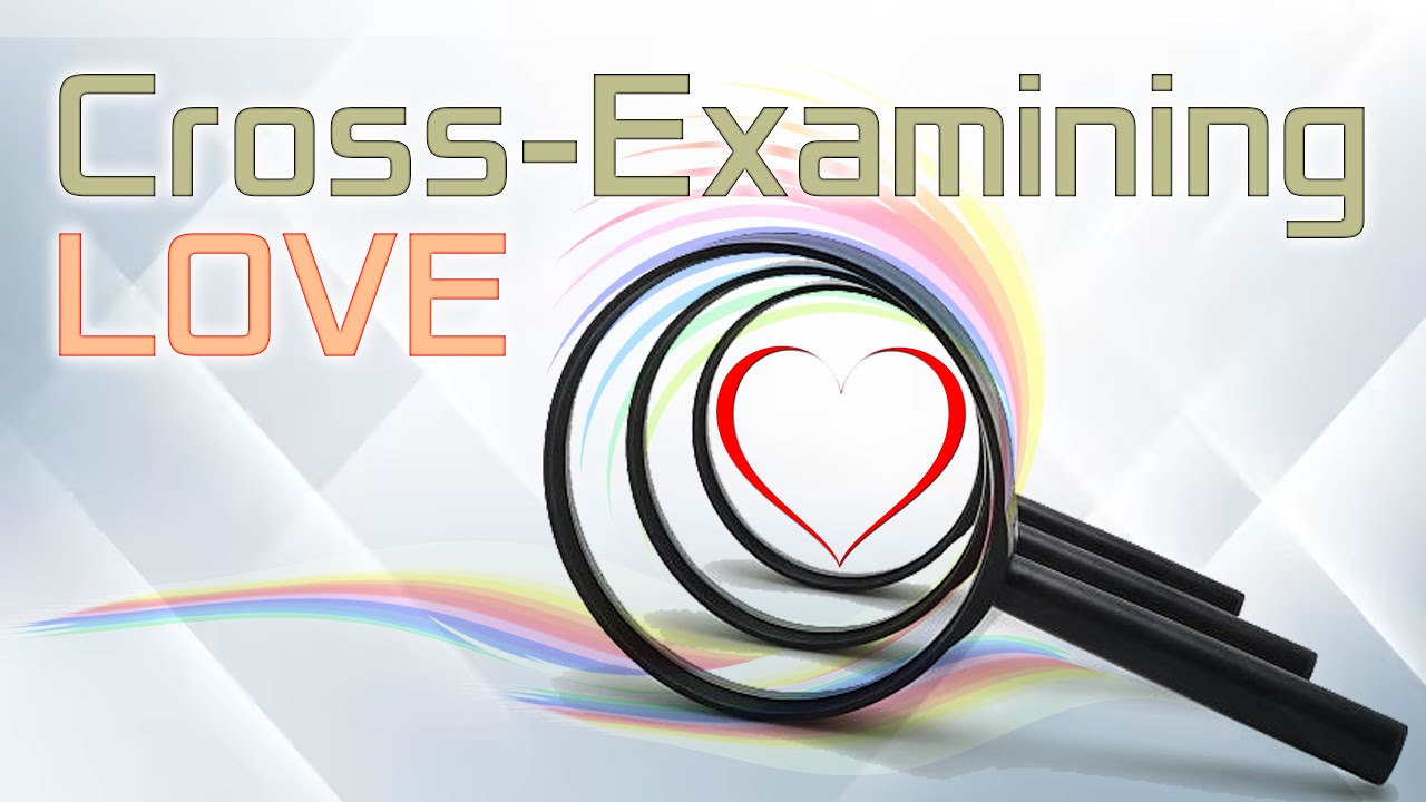 "The Gospel of Love Part VI: Cross-Examining Love"