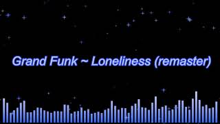 Grand Funk ~ Loneliness (remaster)