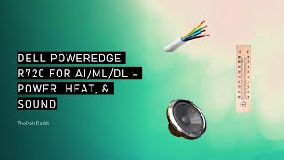 AI/ML/DL with the Dell PowerEdge R720 Server - Energy, Heat, and Noise Considerations