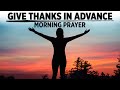Give Thanks In Advance | A Blessed Morning Prayer To Begin The Day