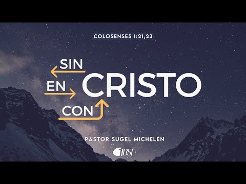 Sin Cristo, en Cristo, con Cristo | Colosenses 1:21,23 | Pr. Sugel Michelén
