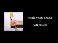 Yeah Yeah Yeahs - Soft Shock (Lyrics)