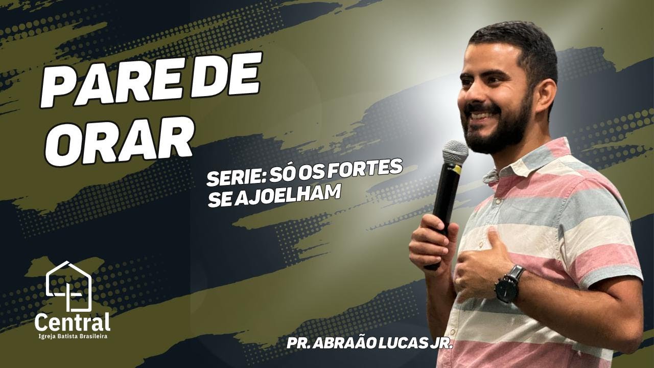 Pastor Abraão Lucas Jr. / Pare de Orar / Igreja Batista Brasileira Central