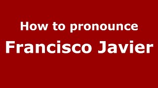 How to pronounce Francisco Javier