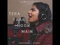 Tera Yaar Hoon Main Unplugged Cover Female Version Ankita Mishra A Friendship Song Forever