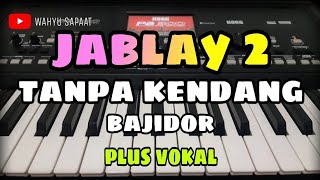 Download lagu JABLAY 2 || TANPA KENDANG BAJIDOR || PLUS VOKAL mp3