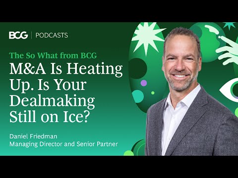 M&A Is Heating Up. Is Your Dealmaking Still on Ice? | The So What from BCG