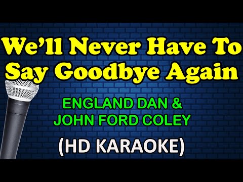 WE'LL NEVER HAVE TO SAY GOODBYE AGAIN - England Dan & John Ford Coley (HD Karaoke)