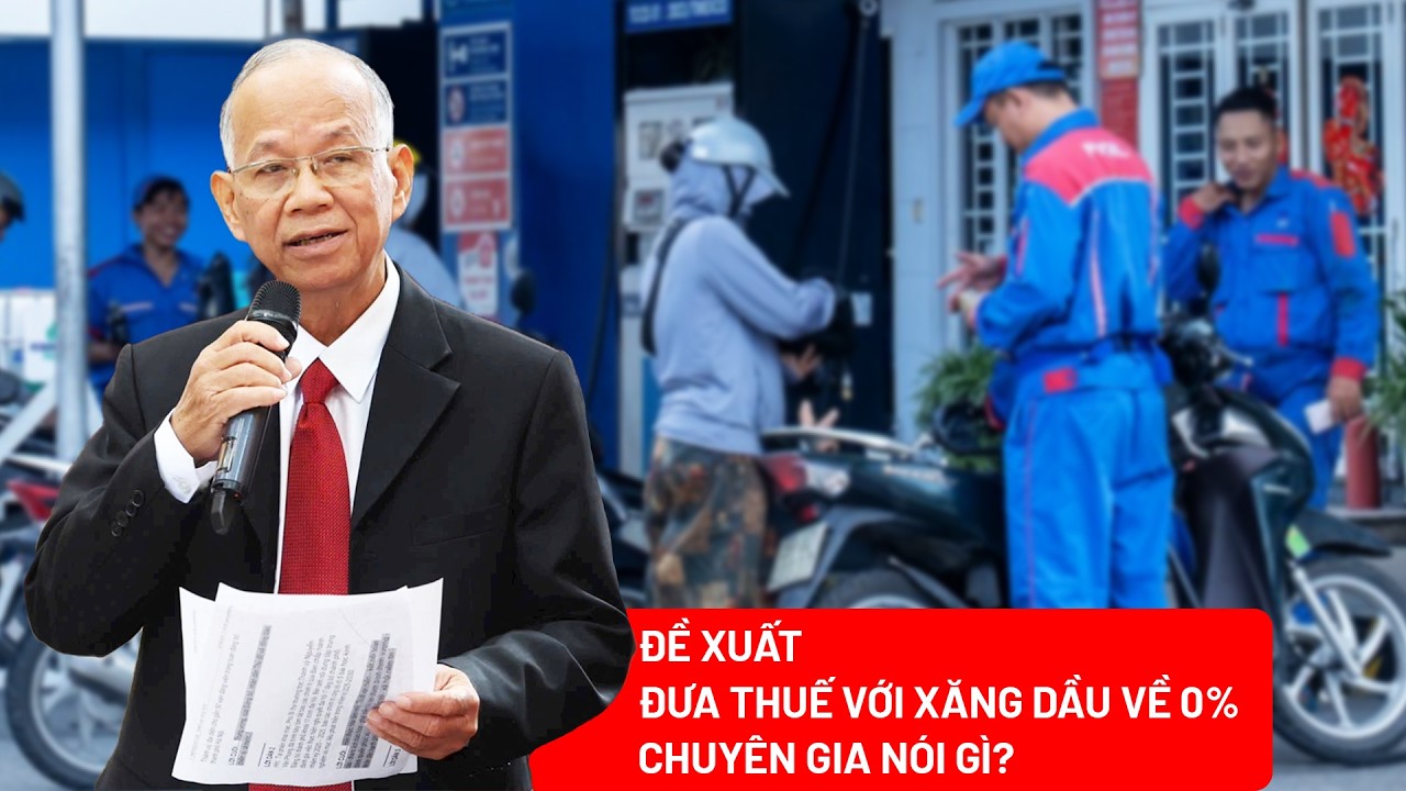 Đề xuất giảm thuế xăng dầu về 0% để giảm áp lực cho doanh nghiệp, người dân: Chuyên gia nói gì?