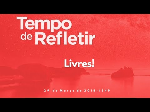 Tempo de Refletir 1549 - Livres!