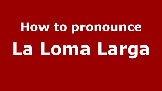 How to pronounce La Loma Larga