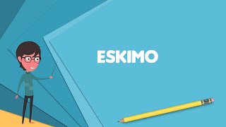 What is Eskimo Explain Eskimo Define Eskimo Meanin