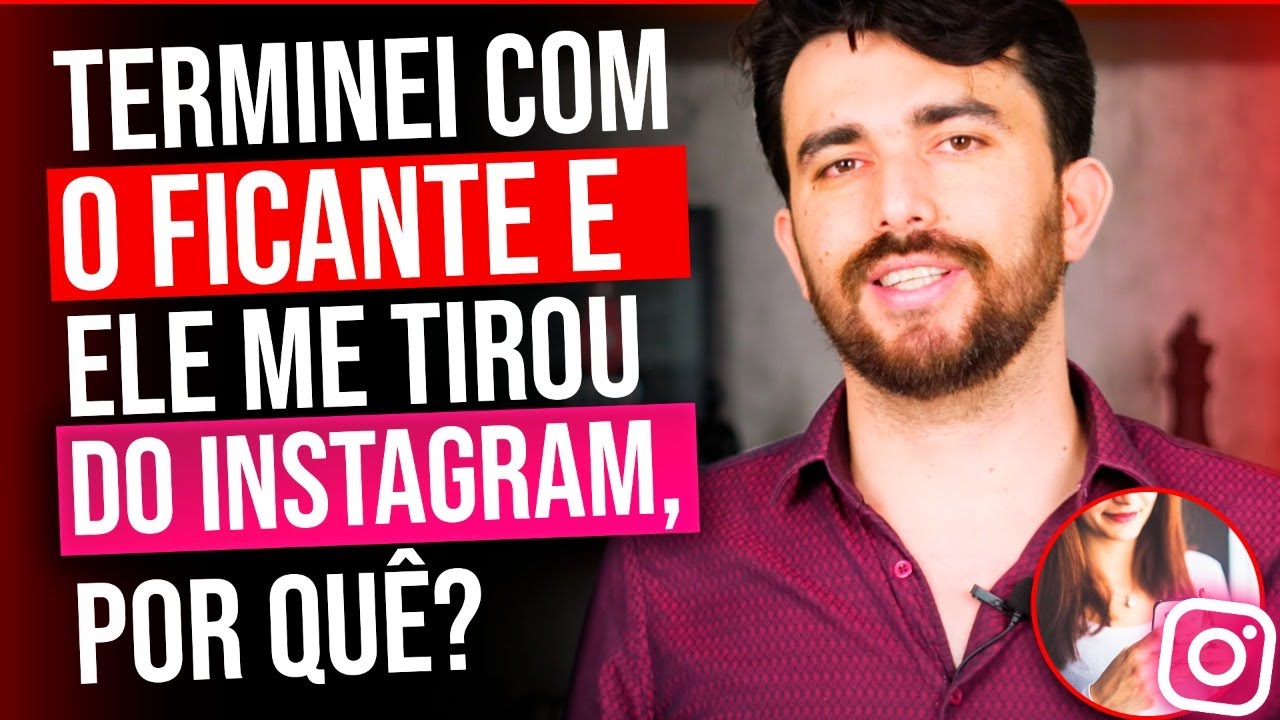 TERMINEI COM O FICANTE E ELE ME TIROU DO INSTAGRAM, POR QUÊ