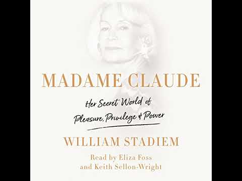 Madame Claude: Her Secret World of Pleasure, Privilege, and Power by William Stadiem