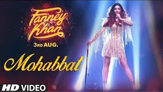 Mohabbat Video Song | FANNEY KHAN | Aishwarya Rai Bachchan | Sunidhi Chauhan | Tanishk Bagchi